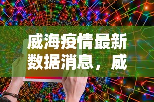 威海疫情最新数据消息，威海疫情最新数据消息