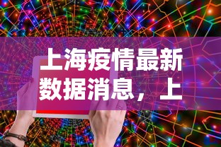 上海疫情最新数据消息,上海疫情最新数据消息 上海疫情最新数据消息,上海疫情最新数据消息