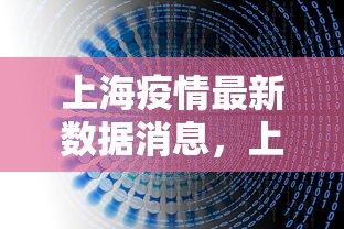 上海疫情最新数据消息,上海疫情最新数据消息 上海疫情最新数据消息,上海疫情最新数据消息