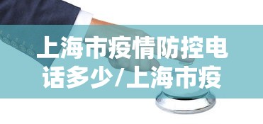 上海市疫情防控电话多少/上海市疫情封控时间 上海市疫情防控电话多少/上海市疫情封控时间
