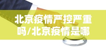 北京疫情严控严重吗/北京疫情是哪一年最严重的