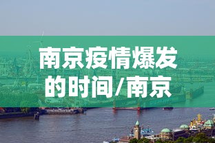南京疫情爆发的时间/南京疫情封控时间 南京疫情爆发的时间/南京疫情封控时间