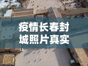 疫情长春封城照片真实（2020长春发布疫情预警）