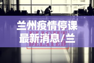 兰州疫情停课最新消息/兰州疫情过后