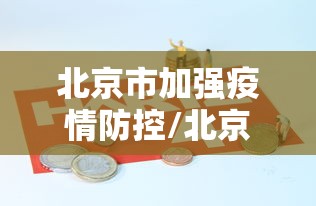 北京市加强疫情防控/北京市今天下午疫情发布会几点
