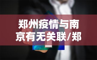 郑州疫情与南京有无关联/郑州疫情2022年10月有封控吗