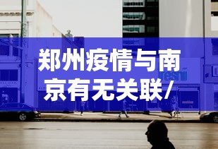 郑州疫情与南京有无关联/郑州疫情2022年10月有封控吗