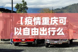 【疫情重庆可以自由出行么/重庆是不是有疫情了】
