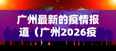广州最新的疫情报道（广州2026疫情今天新增）