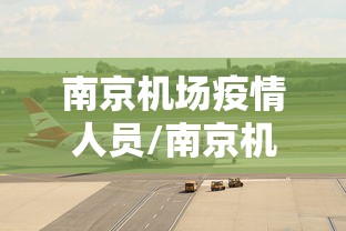 南京机场疫情人员/南京机场疫情人员名单