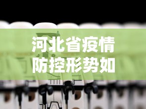 河北省疫情防控形势如何/河北省疫情防控形势如何 河北省疫情防控形势如何/河北省疫情防控形势如何