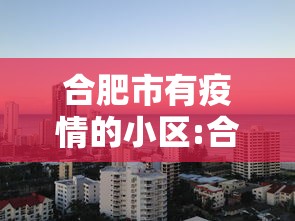 合肥市有疫情的小区:合肥市有暖气的小区