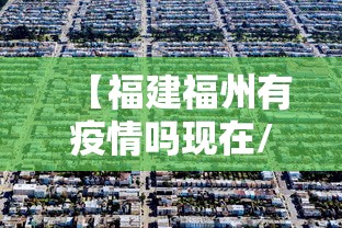 【福建福州有疫情吗现在/福州有发现肺炎疫情吗】