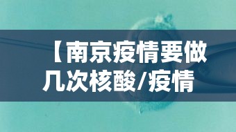 【南京疫情要做几次核酸/疫情有必要全城核酸吗】