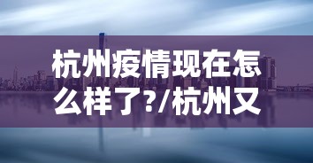 杭州疫情现在怎么样了?/杭州又有疫情吗现在