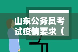 山东公务员考试疫情要求(山东公务员考试难度) 山东公务员考试疫情要求(山东公务员考试难度)