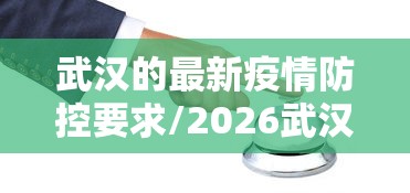武汉的最新疫情防控要求/2026武汉最新疫情动态