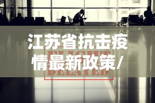 江苏省抗击疫情最新政策/江苏省抗击疫情最新政策查询