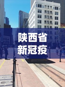 陕西省新冠疫情封城时间（新冠疫情西安封城时间）