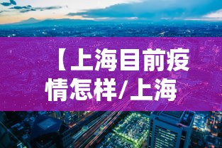 【上海目前疫情怎样/上海疫情到现在几年了】