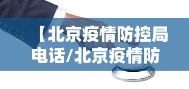 【北京疫情防控局电话/北京疫情防控局电话是多少】 【北京疫情防控局电话/北京疫情防控局电话是多少】