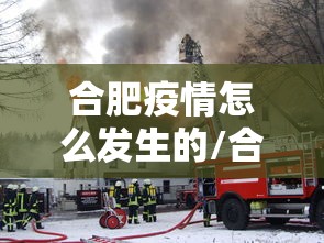合肥疫情怎么发生的/合肥疫情放开时间官方文件