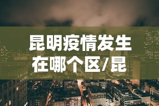 昆明疫情发生在哪个区/昆明疫情最新情况