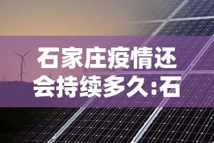 石家庄疫情还会持续多久:石家庄现在还是疫情风险区吗