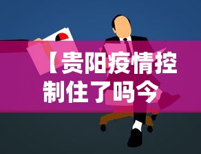 【贵阳疫情控制住了吗今天,贵阳疫情最新情况】