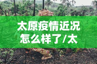 太原疫情近况怎么样了/太原疫情什么时候开始的