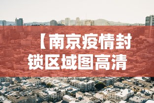 【南京疫情封锁区域图高清/南京疫情今天最新情况】