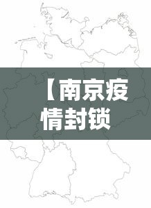 【南京疫情封锁区域图高清/南京疫情今天最新情况】