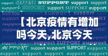 【北京疫情有增加吗今天,北京今天新冠疫情咋样了】