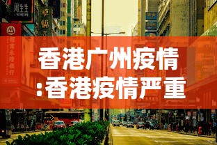 香港广州疫情:香港疫情严重吗 香港广州疫情:香港疫情严重吗