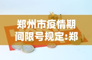 郑州市疫情期间限号规定:郑州市疫情最严重时间