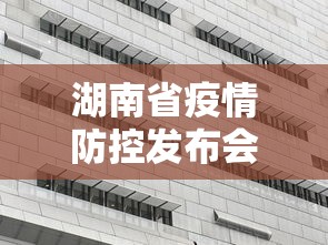 湖南省疫情防控发布会/湖南省流感疫情发布