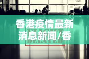 香港疫情最新消息新闻/香港疫情今天最新情况