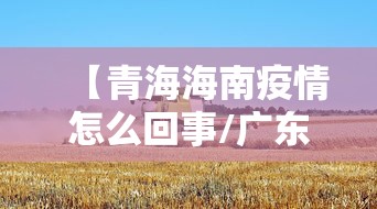 【青海海南疫情怎么回事/广东海南疫情】