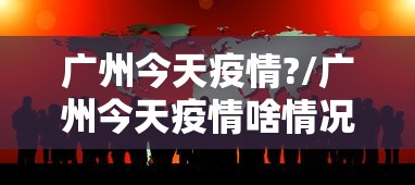 广州今天疫情?/广州今天疫情啥情况