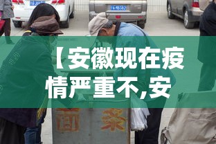 【安徽现在疫情严重不,安徽有疫情吗最新消息通知】