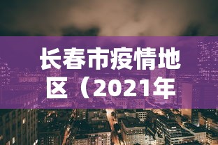 长春市疫情地区（2021年长春7月疫情有没有存在）