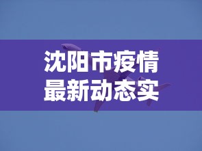 沈阳市疫情最新动态实时（沈阳2020疫情）