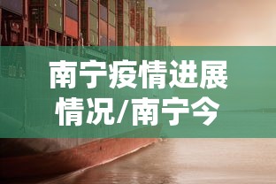 南宁疫情进展情况/南宁今天的消息