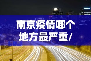南京疫情哪个地方最严重/南京疫情发生时间