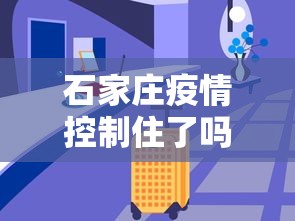 石家庄疫情控制住了吗?/石家庄疫情解封时间是22年吗