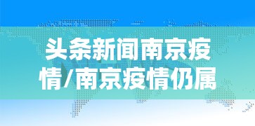 头条新闻南京疫情/南京疫情仍属上升期 头条新闻南京疫情/南京疫情仍属上升期