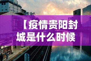 【疫情贵阳封城是什么时候,疫情贵阳封了多久】