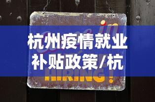 杭州疫情就业补贴政策/杭州就业补贴政策2026最新政策是什么 杭州疫情就业补贴政策/杭州就业补贴政策2026最新政策是什么