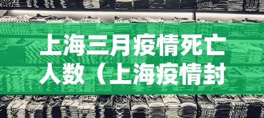 上海三月疫情死亡人数（上海疫情封控3个月哪一年）