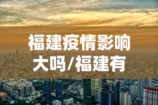 福建疫情影响大吗/福建有疫情吗最新消息2025